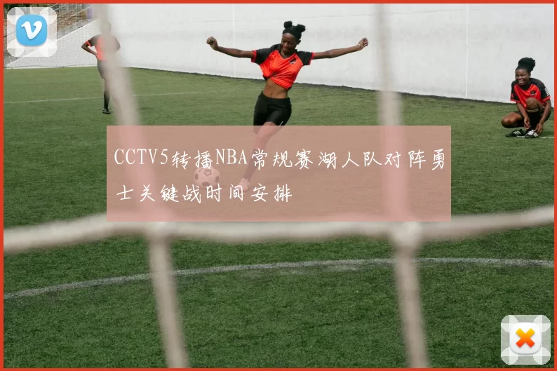 CCTV5转播NBA常规赛湖人队对阵勇士关键战时间安排