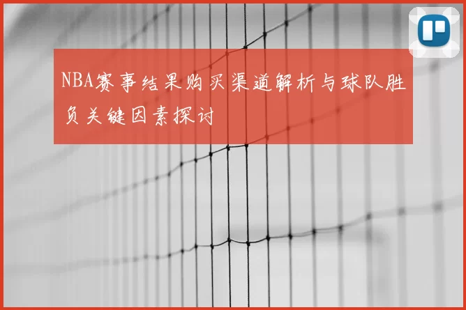 NBA赛事结果购买渠道解析与球队胜负关键因素探讨