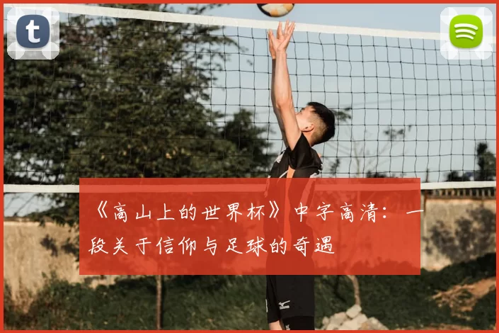《高山上的世界杯》中字高清：一段关于信仰与足球的奇遇