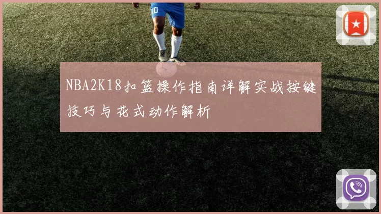 NBA2K18扣篮操作指南详解实战按键技巧与花式动作解析
