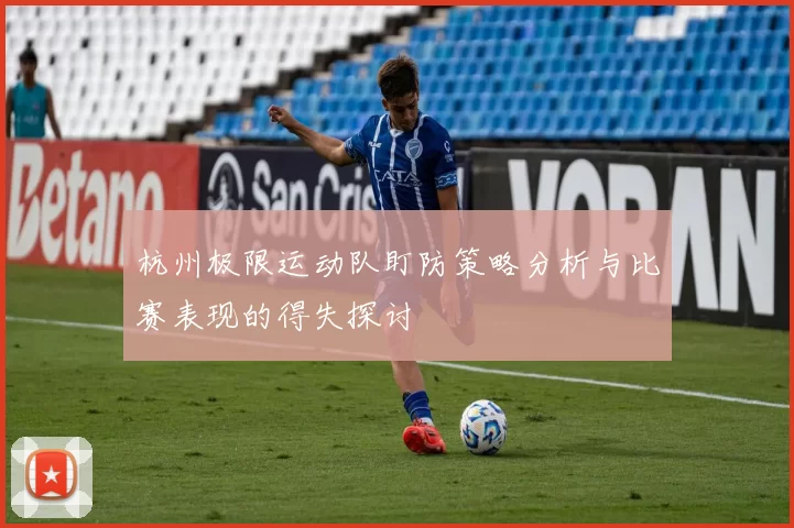 杭州极限运动队盯防策略分析与比赛表现的得失探讨