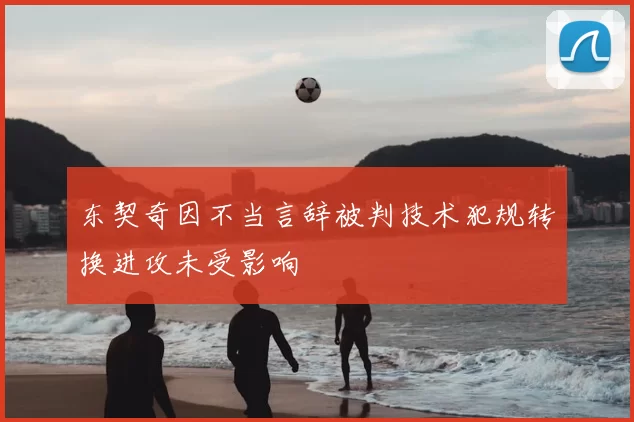东契奇因不当言辞被判技术犯规转换进攻未受影响