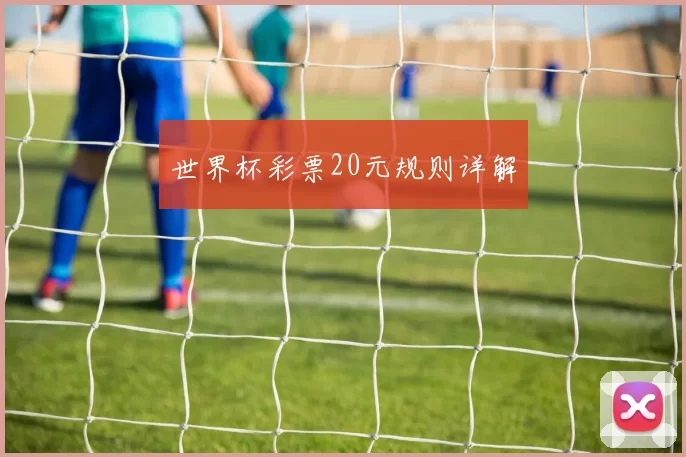世界杯彩票20元规则详解