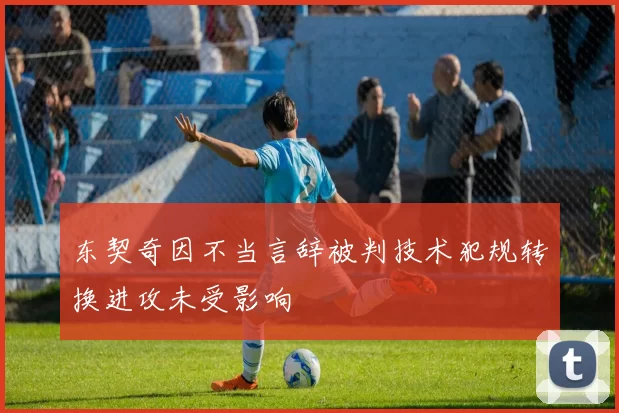 东契奇因不当言辞被判技术犯规转换进攻未受影响