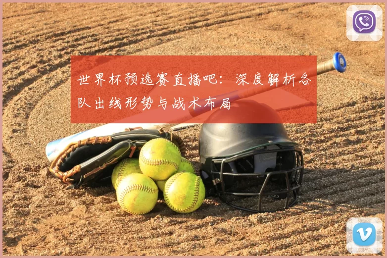 世界杯预选赛直播吧：深度解析各队出线形势与战术布局