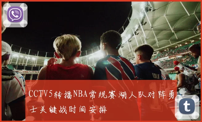 CCTV5转播NBA常规赛湖人队对阵勇士关键战时间安排