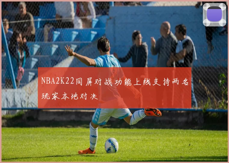 NBA2K22同屏对战功能上线支持两名玩家本地对决