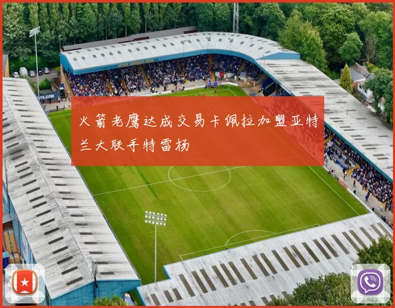火箭老鹰达成交易卡佩拉加盟亚特兰大联手特雷杨