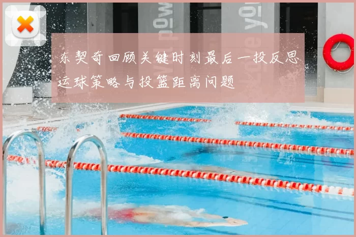 东契奇回顾关键时刻最后一投反思运球策略与投篮距离问题