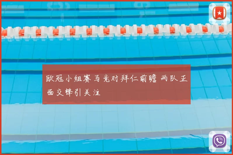 欧冠小组赛马竞对拜仁前瞻 两队正面交锋引关注